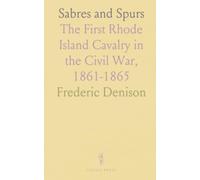Sabres and Spurs: The First Rhode Island Cavalry in the Civil War, 1861-1865