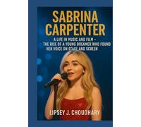SABRINA CARPENTER: A Life in Music and Film - The Rise of a Young Dreamer Who Found Her Voice on Stage and Screen
