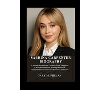 SABRINA CARPENTER BIOGRAPHY: A Journey of Passion and Creativity: From Young Star to Musical Phenomenon, Winning Hearts with Unforgettable ... from Business, Sports, and Entertainment)