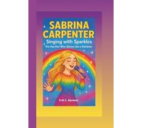 SABRINA CARPENTER: Singing with Sparkles - The Pop Star Who Shines Like a Rainbow. ( A biography book for kids )