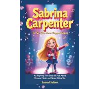 SABRINA CARPENTER: The Girl Who Never Stopped Singing - An Inspiring True Story for Kids About Dreams, Music, and Never Giving Up.