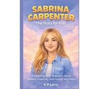 Sabrina Carpenter: The Story For Kids: An Inspiring Kids’ Biography About Dreams, Creativity, and Finding Your Voice