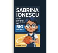SABRINA IONESCU: The Girl Who Turned Triple Doubles Into Big Dreams (A Biography Book For Kids)