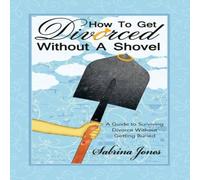 Sabrina Jones How to Get Divorced without a Shovel: A Guide to Surviving Divorce Sabrina Jones Multicolor