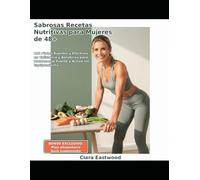 Sabrosas Recetas Nutritivas para Mujeres de 48+: 100 Platos Rápidos y Efectivos en Calistenia y Aeróbicos para Mantenerse Fuerte y Activa sin Equipamiento