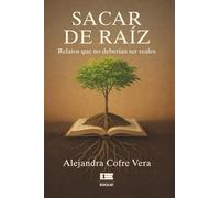 Sacar de raíz: Relatos que no deberían ser reales
