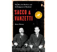 Sacco and Vanzetti: The Men, the Murders, and the Judgment of Mankind