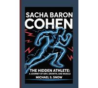 SACHA BARON COHEN: The Hidden Athlete: A Journey of Grit, Growth, and Muscle.