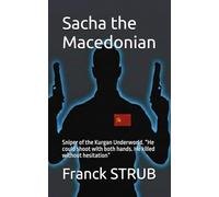 Sacha the Macedonian: Sniper of the Kurgan Underworld. “He could shoot with both hands. He killed without hesitation”
