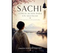Sachi: Cinco actos para un silencio: Un viaje hacia la libertad del alma