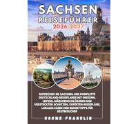 SACHSEN REISEFÜHRER 2026-2027: Entdecken Sie Sachsen: Der komplette Deutschland-Reiseplaner mit Dresden, Leipzig, Märchenschlössern und versteckten ... Essen und Budgettipps für Erstbesucher