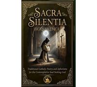 Sacra Silentia: Traditional Catholic Poetry and Aphorisms for the Contemplative Soul Seeking God: 8 (The Church Militant Library)
