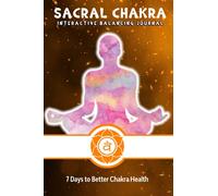 Sacral Chakra interactive Balancing Journal: 7 Days to Better Chakra Health (Interactive Chakra Balancing Journals)