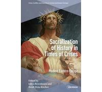 Sacralization of History in Times of Crises: Modern Eastern Europe (Crisis, Conflict and Security in Central and Eastern Europe - CEU Press)
