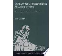 Sacramental Forgiveness as a Gift of God: Thomas Aquinas on the Sacrament of Penance: 8 (Thomas Instituut Utrecht)