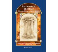 Sacramental Theology: Means of Grace, Ways of Life (Catholic basics)