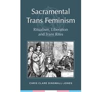 Sacramental Trans Feminism: Ritualism, Liberation and Trans Rites