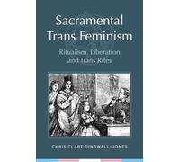 Sacramental Trans Feminism : Ritualism, Liberation and Trans Rites