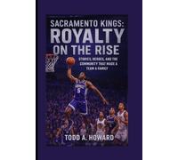 Sacramento Kings: Royalty On The Rise: Stories, Heroes, And The Community That Made A Team A Family