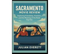 Sacramento Movie Review: “Exploring Friendship, Freedom, and the Meaning of the Road Trip Film”