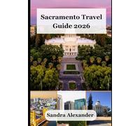 SACRAMENTO TRAVEL GUIDE 2026: Explore Sacramento in 2026 with Insider Tips Cultural Highlights Outdoor Adventures and Budget Smart Itineraries