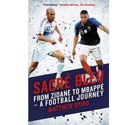 Sacré Bleu: From Zidane to Mbappé - A football journey: From Zidane to Mbappe - A football journey