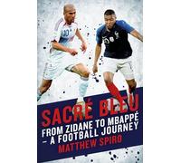 Sacré Bleu: Zidane to Mbappé A football journey (Biteback Publishing): From Zidane to Mbappé - A Football Journey: Zidane to Mbappe - A football journey