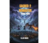 SACRED 2 REMASTER GAME GUIDE: THE ANCARIA ODYSSEY