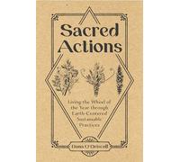 Sacred Actions Living the Wheel of the Year through EarthCentered Sustainable Practices