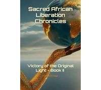 Sacred African Liberation Chronicles: Victory of the Original Light - Book II