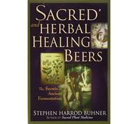 Sacred and Herbal Healing Beers: The Secrets of Ancient Fermentation
