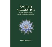 Sacred Aromatics : Ritual and Healing in Non-Ordinary States