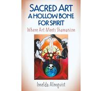 Sacred Art A Hollow Bone for Spirit: Where Art Meets Shamanism