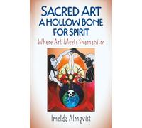 Sacred Art - A Hollow Bone for Spirit: Where Art Meets Shamanism