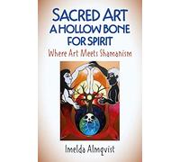 Sacred Art - A Hollow Bone for Spirit: Where Art Meets Shamanism