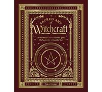 Sacred Art of Witchcraft: An Essential Guide to Rituals, Spells & Practices for a Magickal Year (The Sacred Arts)