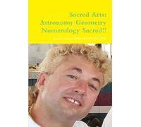 Sacred Arts: Astronomy Geometry Numerology Sacred Sacred Sacred!!!