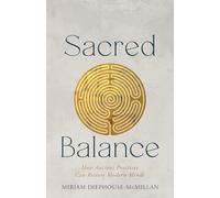 Sacred Balance: How Ancient Practices Can Restore Modern Minds