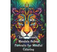 Sacred Beasts: Mandala Animal Portraits for Mindful Coloring (Sacred Animals: A Mandala Style Coloring Collection)