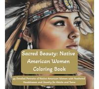 Sacred Beauty: Native American Women Coloring Book 45 Detailed Portraits of Native American Women with Feathered Headdresses and Jewelry for Adults ... Bold for Coloring Enthusiast. Fantastic Gift.