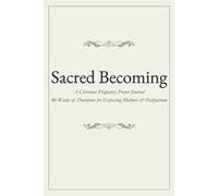 Sacred Becoming: A Christian Pregnancy Prayer Journal: 40 Weeks of Devotions for Expecting Mothers & Postpartum