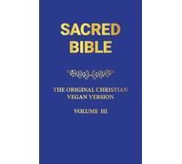 SACRED BIBLE: THE ORIGINAL CHRISTIAN VEGAN VERSION III