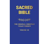 SACRED BIBLE: THE ORIGINAL CHRISTIAN VEGAN VERSION III