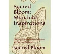 Sacred Bloom: Mandala Inspirations: Coloring Animals, Nature & Flowers for Calm and Balance (Sacred Expressions: A Coloring Journey)