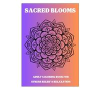 Sacred Blooms: Adult Coloring Book for Stress Relief & Relaxation