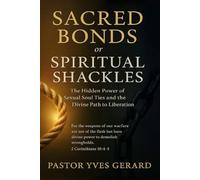 Sacred Bond or Spiritual Shackles: The hidden Power of Sexual Soul Ties and the Divine Path to Liberation