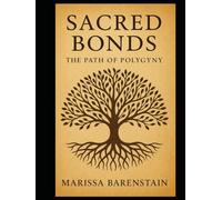 Sacred Bonds: : The Path of Polygyny A Journey into Love, Justice, and Legacy