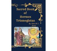 Sacred Book of Hermes Trismegistus: The Hermetic Teachings to Asclepius