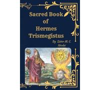 Sacred Book of Hermes Trismegistus: The Hermetic Teachings to Asclepius