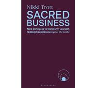 Sacred Business : Nine principles to transform yourself, redesign business & impact the world